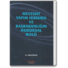 Mevzuat Yapım Hukuku Ve Başbakanlığın Hukuksal Rolü - Yasin Söyler