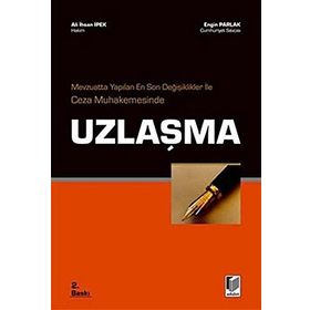MEVZUATTA YAPILAN EN SON DEĞİŞİKLİKLER İLE CEZA MUHAKEMESINDE UZLAŞMA - ALI İHSAN İPEK;ENGIN PARLAK