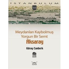 MEYDANLARI KAYBOLMUŞ YORGUN BIR SEMT AKSARAY - GÜRAY CANBERK