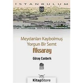 MEYDANLARI KAYBOLMUŞ YORGUN BIR SEMT AKSARAY - GÜRAY CANBERK