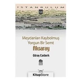 MEYDANLARI KAYBOLMUŞ YORGUN BIR SEMT AKSARAY - GÜRAY CANBERK