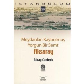 MEYDANLARI KAYBOLMUŞ YORGUN BIR SEMT AKSARAY - GÜRAY CANBERK