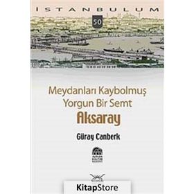 MEYDANLARI KAYBOLMUŞ YORGUN BIR SEMT AKSARAY - GÜRAY CANBERK