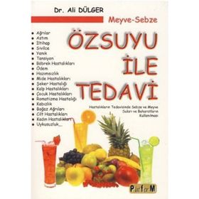 MEYVE-SEBZE ÖZSUYU ILE TEDAVI HASTALIKLARIN TEDAVISINDE SEBZE VE MEYVE SULARI VE BAHARATLARIN KULLANILMASI - ALI DÜLGER