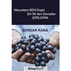 Meyvelere Ben Düştü Şiirimden Demetler - Serdar Kara