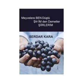 Meyvelere Ben Düştü Şiirimden Demetler - Serdar Kara