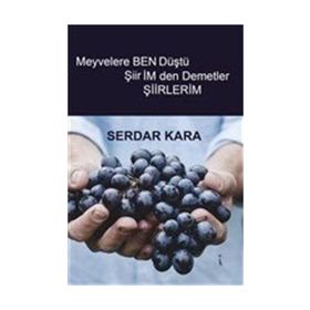 Meyvelere Ben Düştü Şiirimden Demetler - Serdar Kara