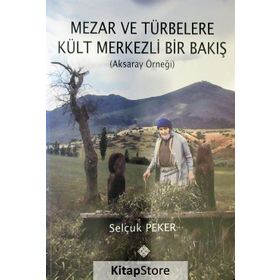Mezar ve Türbelere Kült Merkezli Bir Bakış - Selçuk Peker