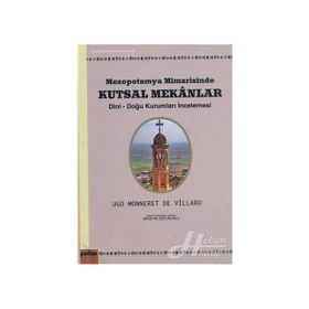 MEZOPOTAMYA MIMARISINDE KUTSAL MEKANLAR DINI-DOĞU KURUMLARI İNCELEMESİ - UGO MONNERET DE VILLARD