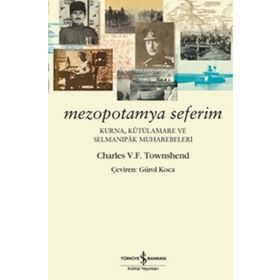 Mezopotamya Seferim - Kurna, Kutülamare Ve Selmanıpak Muharebeleri - Charles V. F. Townshend
