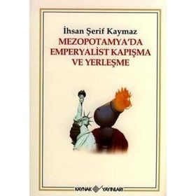 MEZOPOTAMYA´DA EMPERYALIST KAPIŞMA VE YERLEŞME - İHSAN ŞERİF KAYMAZ