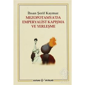 MEZOPOTAMYA´DA EMPERYALIST KAPIŞMA VE YERLEŞME - İHSAN ŞERİF KAYMAZ