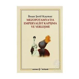 MEZOPOTAMYA´DA EMPERYALIST KAPIŞMA VE YERLEŞME - İHSAN ŞERİF KAYMAZ