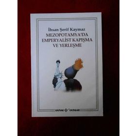 MEZOPOTAMYA´DA EMPERYALIST KAPIŞMA VE YERLEŞME - İHSAN ŞERİF KAYMAZ