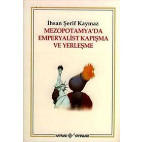 MEZOPOTAMYA´DA EMPERYALIST KAPIŞMA VE YERLEŞME - İHSAN ŞERİF KAYMAZ