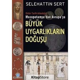 MEZOPOTAMYA'DAN AVRUPA'YA BÜYÜK UYGARLIKLARIN DOĞUŞU - SELEHATTIN SERT