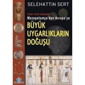 MEZOPOTAMYA'DAN AVRUPA'YA BÜYÜK UYGARLIKLARIN DOĞUŞU - SELEHATTIN SERT