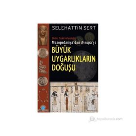 MEZOPOTAMYA'DAN AVRUPA'YA BÜYÜK UYGARLIKLARIN DOĞUŞU - SELEHATTIN SERT