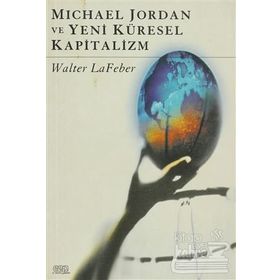 MICHAEL JORDAN VE YENI KÜRESEL KAPITALIZM - WALTER LAFEBER