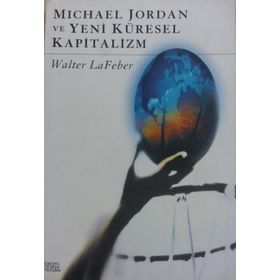 MICHAEL JORDAN VE YENI KÜRESEL KAPITALIZM - WALTER LAFEBER
