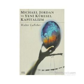 MICHAEL JORDAN VE YENI KÜRESEL KAPITALIZM - WALTER LAFEBER