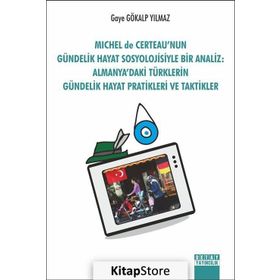 Michel De Certeau'nun Gündelik Hayat Sosyolojisi ile Bir Analiz - Gaye Gökalp Yılmaz