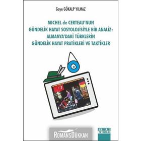 Michel De Certeau'nun Gündelik Hayat Sosyolojisi ile Bir Analiz - Gaye Gökalp Yılmaz