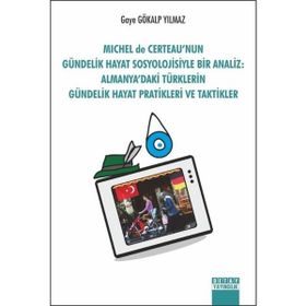 Michel De Certeau'nun Gündelik Hayat Sosyolojisi ile Bir Analiz - Gaye Gökalp Yılmaz