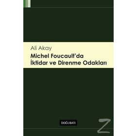 Michel Foucault’da İktidar ve Direnme Odakları - Ali Akay