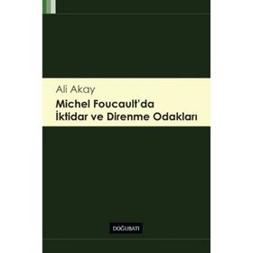 Michel Foucault’da İktidar ve Direnme Odakları - Ali Akay