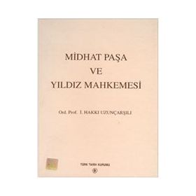 Midhat Paşa ve Yıldız Mahkemesi - İsmail Hakkı Uzunçarşılı