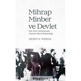 Mihrap Minber ve Devlet - Tek Parti Döneminde Diyanet Başkanlığı - Hicret K. Toprak