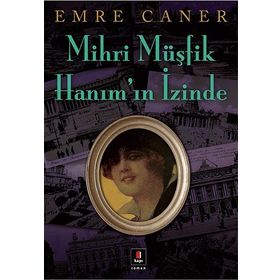 MIHRI MÜŞFİK HANIMIN İZİNDE - EMRE CANER