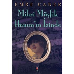 MIHRI MÜŞFİK HANIMIN İZİNDE - EMRE CANER