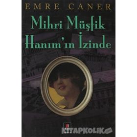 MIHRI MÜŞFİK HANIMIN İZİNDE - EMRE CANER