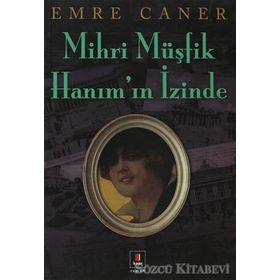 MIHRI MÜŞFİK HANIMIN İZİNDE - EMRE CANER