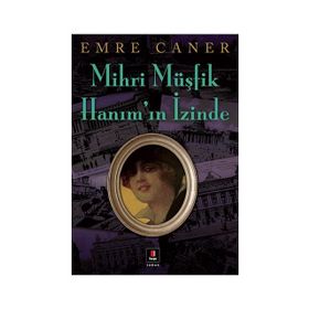 MIHRI MÜŞFİK HANIMIN İZİNDE - EMRE CANER