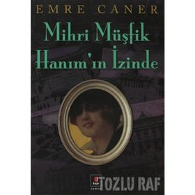 MIHRI MÜŞFİK HANIMIN İZİNDE - EMRE CANER