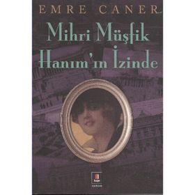 MIHRI MÜŞFİK HANIMIN İZİNDE - EMRE CANER