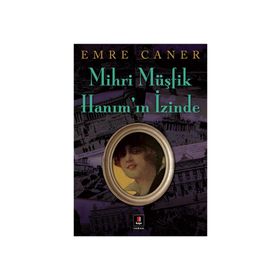 MIHRI MÜŞFİK HANIMIN İZİNDE - EMRE CANER