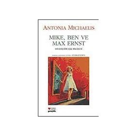 MIKE, BEN VE MAX ERNST SIRADIŞI BIR AŞK HIKAYESI - ANTONIA MICHAELIS