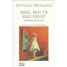 MIKE, BEN VE MAX ERNST SIRADIŞI BIR AŞK HIKAYESI - ANTONIA MICHAELIS