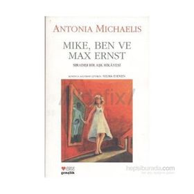 MIKE, BEN VE MAX ERNST SIRADIŞI BIR AŞK HIKAYESI - ANTONIA MICHAELIS