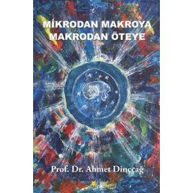 Mikrodan Makroya Makrodan Öteye Ahmet Dinççağ Beyaz Yayınları