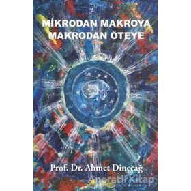 Mikrodan Makroya Makrodan Öteye Ahmet Dinççağ Beyaz Yayınları