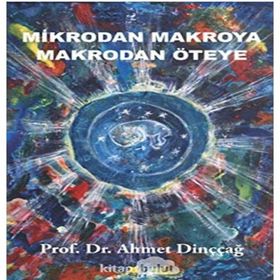 Mikrodan Makroya Makrodan Öteye Ahmet Dinççağ Beyaz Yayınları