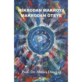 Mikrodan Makroya Makrodan Öteye Ahmet Dinççağ Beyaz Yayınları
