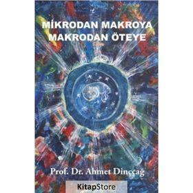 Mikrodan Makroya Makrodan Öteye Ahmet Dinççağ Beyaz Yayınları