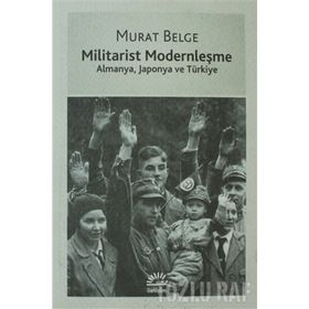 MILITARIST MODERNLEŞME ALMANYA, JAPONYA VE TÜRKİYE - MURAT BELGE