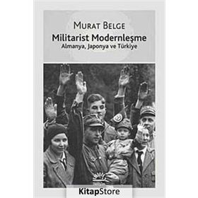 MILITARIST MODERNLEŞME ALMANYA, JAPONYA VE TÜRKİYE - MURAT BELGE